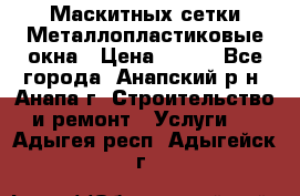 Маскитных сетки.Металлопластиковые окна › Цена ­ 500 - Все города, Анапский р-н, Анапа г. Строительство и ремонт » Услуги   . Адыгея респ.,Адыгейск г.